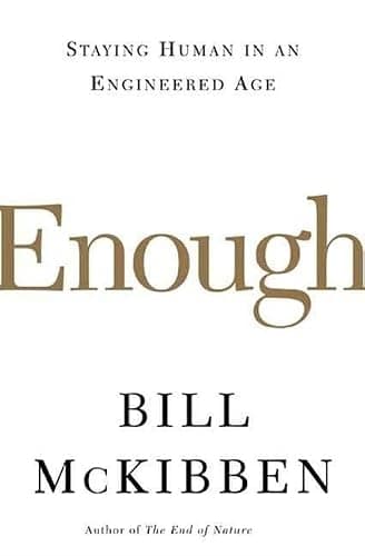 Book cover for Enough: Staying Human in an Engineered Age by McKibben, Bill