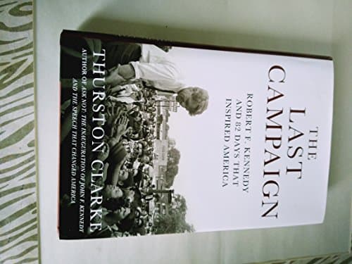 Book cover for The Last Campaign: Robert F. Kennedy and 82 Days That Inspired America by Clarke, Thurston