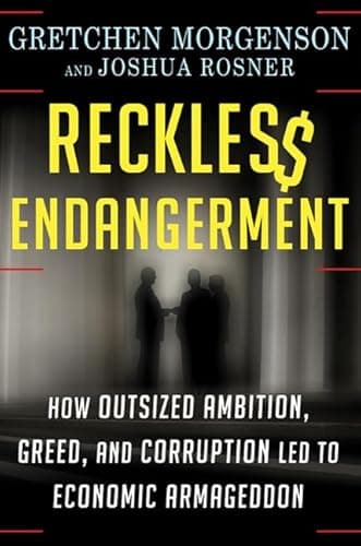 Reckless Endangerment: How Outsized Ambition, Greed, and Corruption Led to Economic Armageddon