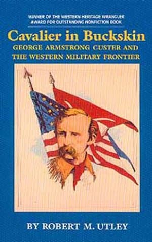 Book cover for Cavalier in Buckskin: George Armstrong Custer and the Western Military Frontier (Oklahoma Western Biographies, Vol 1) by Utley, Robert M.