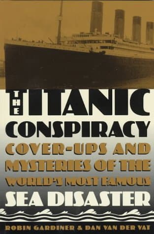 The Titanic Conspiracy: Cover-Ups and Mysteries of the World's Most Famous Sea Disaster