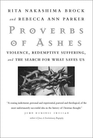 Book cover for Proverbs of Ashes: Violence, Redemptive Suffering, and the Search for What Saves Us by Brock, Rita Nakashima