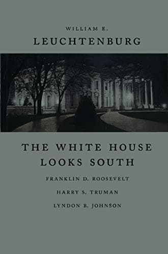 Book cover for The White House Looks South: Franklin D. Roosevelt, Harry S. Truman, Lyndon B. Johnson (Walter Lynwood Fleming Lectures in Southern History) by Leuchtenburg, William E.