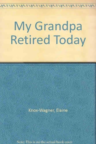 Book cover for My Grandpa Retired Today by Knox-Wagner, Elaine