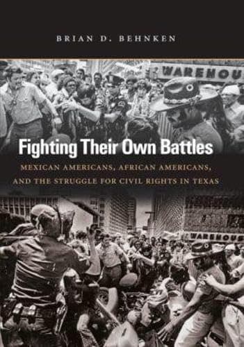 Book cover for Fighting Their Own Battles: Mexican Americans, African Americans, and the Struggle for Civil Rights in Texas by Behnken, Brian D.