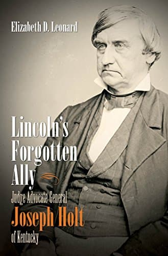 Book cover for Lincoln's Forgotten Ally: Judge Advocate General Joseph Holt of Kentucky (Civil War America) by Leonard, Elizabeth D.