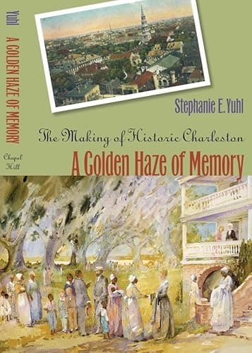 Book cover for A Golden Haze of Memory: The Making of Historic Charleston by Yuhl, Stephanie E.