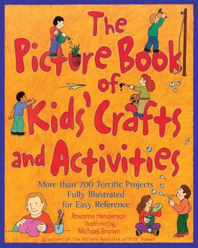 The Picture Book of Kids' Crafts and Activities : More than 200 Terrific Projects Fully Illustrated for Easy Reference
