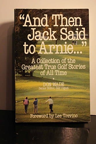 Book cover for "And Then Jack Said to Arnie...": A Collection of the Greatest True Golf Stories of All Time by Wade, Don