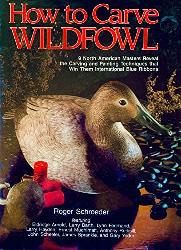 How to Carve Wildfowl: Nine North American Masters Reveal the Carving and Painting Techniques That Win Them International Blue Ribbons