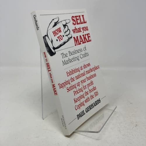 How to Sell What You Make: The Business of Marketing Crafts