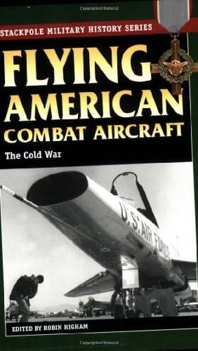 Book cover for Flying American Combat Aircraft: The Cold War (Stackpole Military History Series) by Higham, Robin