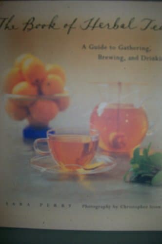 The Book of Herbal Teas: A Guide to Gathering, Brewing, and Drinking