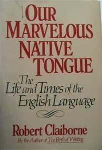 Book cover for Our Marvelous Native Tongue: The Life and Times of the English Language by Claiborne, Robert