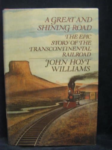 A Great and Shining Road: The Epic Story of the Transcontinental Railroad