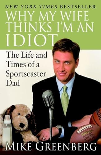 Book cover for Why My Wife Thinks I'm an Idiot: The Life and Times of a Sportscaster Dad by Greenberg, Mike