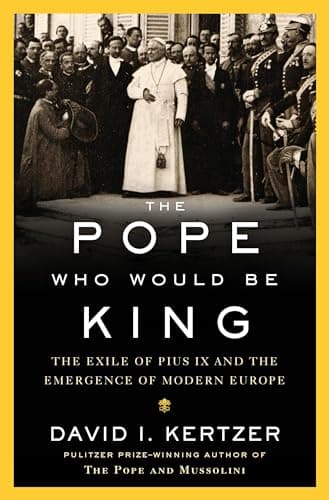 Book cover for The Pope Who Would Be King: The Exile of Pius IX and the Emergence of Modern Europe by Kertzer, David I.