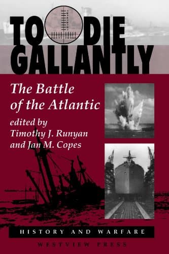 To Die Gallantly: The Battle Of The Atlantic (History and Warfare)