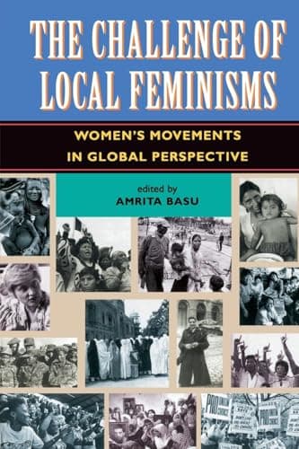 The Challenge Of Local Feminisms: Women's Movements In Global Perspective (Social Change in Global Perspective)