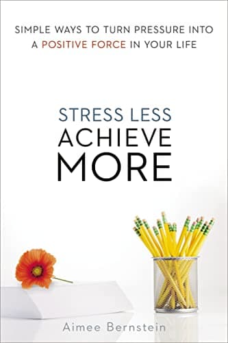 Book cover for Stress Less. Achieve More.: Simple Ways to Turn Pressure into a Positive Force in Your Life by Bernstein, Aimee