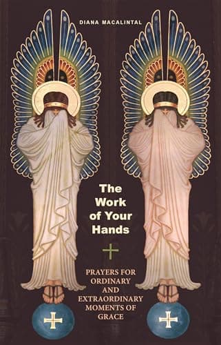 Book cover for The Work of Your Hands: Prayers for Ordinary and Extraordinary Moments of Grace by Macalintal, Diana