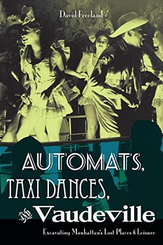 Book cover for Automats, Taxi Dances, and Vaudeville: Excavating Manhattan’s Lost Places of Leisure by Freeland, David