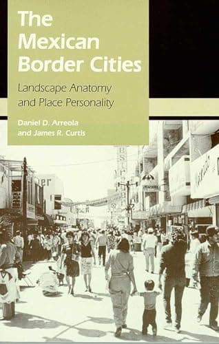Book cover for The Mexican Border Cities: Landscape Anatomy and Place Personality by Arreola, Daniel D.