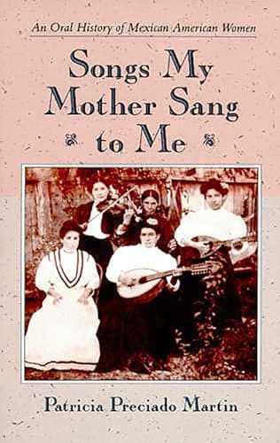 Book cover for Songs My Mother Sang to Me: An Oral History of Mexican American Women by Martin, Patricia Preciado