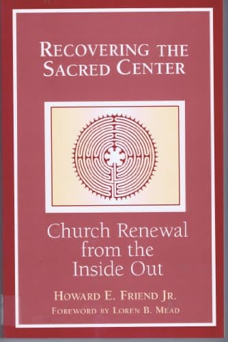 Book cover for Recovering the Sacred Center: Church Renewal from the Inside Out by Howard E., Jr. Friend