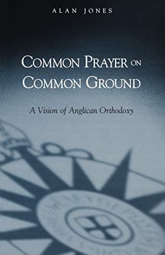 Book cover for Common Prayer on Common Ground: A Vision of Anglican Orthodoxy by Jones, Alan