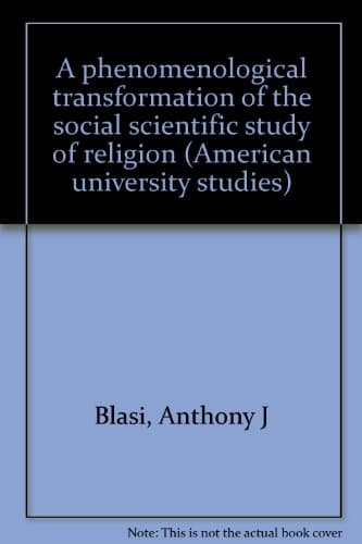 Book cover for A Phenomenological Transformation of the Social Scientific Study of Religion (American University Studies) by Blasi, Anthony J.