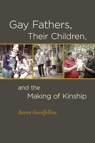 Book cover for Gay Fathers, Their Children, and the Making of Kinship by Goodfellow, Aaron