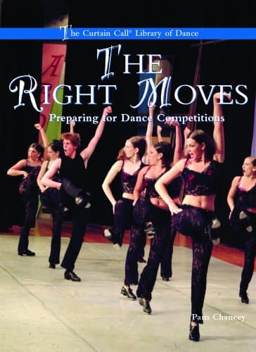 The Right Moves: Preparing for Dance Competitions (The Curtain Call Library of Dance)