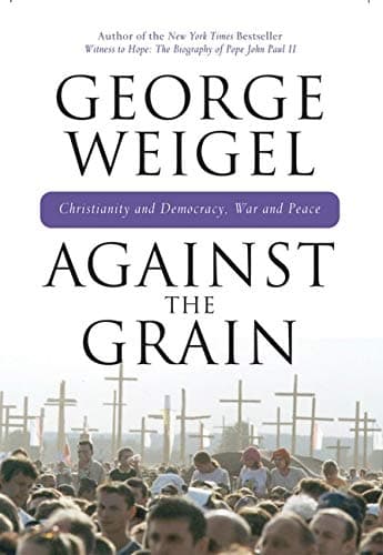 Book cover for Against the Grain: Christianity and Democracy, War and Peace by Weigel, George