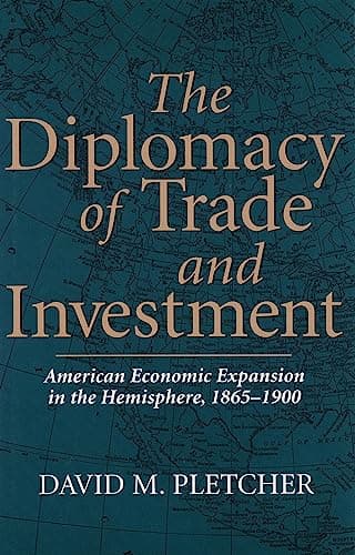 The Diplomacy of Trade and Investment: American Economic Expansion in the Hemisphere, 1865-1900 (Volume 1)