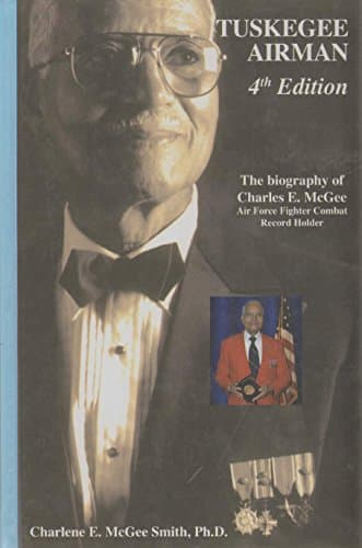 Book cover for TUSKEGEE AIRMAN: The Biography of Charles E. McGee Airforce Fighter Combat Record Holder by Charlene E. McGee Smith