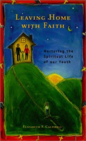 Book cover for Leaving Home With Faith: Nurturing the Spiritual Life of Our Youth by Elizabeth Francis Caldwell