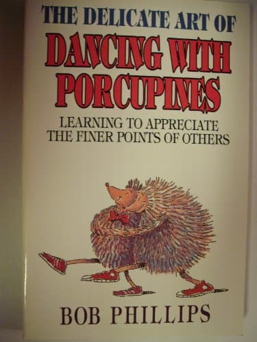 Book cover for The Delicate Art of Dancing With Porcupines: Learning to Appreciate the Finer Points of Others by Phillips, Bob