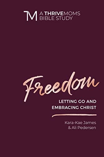 Book cover for Freedom: Letting Go and Embracing Christ (A Thrive Moms Bible Study) by James, Kara-Kae