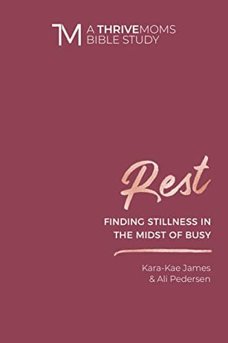 Book cover for Rest: Finding Stillness in the Midst of Busy (A Thrive Moms Bible Study) by James, Kara-Kae