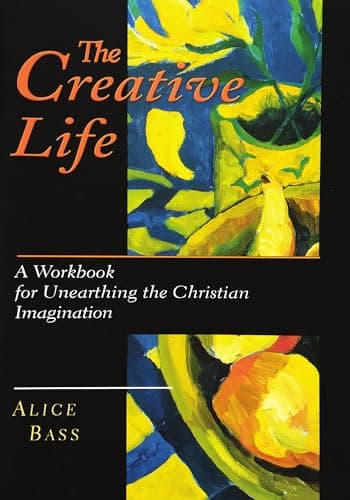 The Creative Life: A Workbook for Unearthing the Christian Imagination
