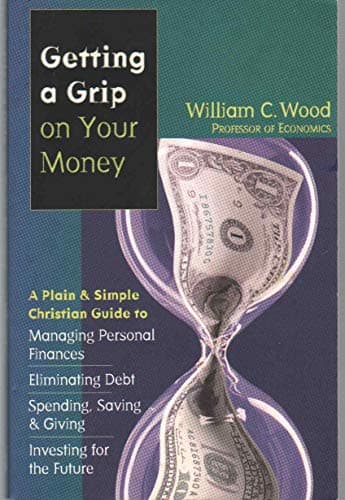 Book cover for Getting a Grip on Your Money: A Plain & Simple Christian Guide to Managing Personal Finances, Eliminating Debt, Spending, Saving & Giving, Investing for the Future by Wood, William C.