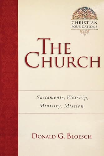 Book cover for The Church: Sacraments, Worship, Ministry, Mission (Volume 6) (Christian Foundations) by Bloesch, Donald G.