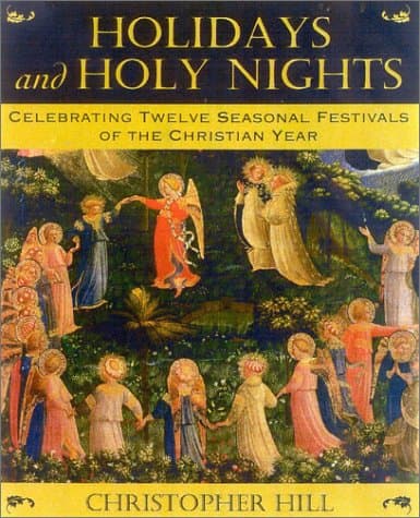 Book cover for Holidays and Holy Nights: Celebrating Twelve Seasonal Festivals of the Christian Year by Hill, Christopher