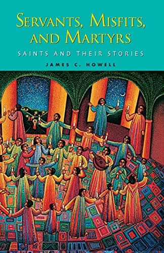 Book cover for Servants, Misfits, and Martyrs: Saints and Their Stories by Howell, James C.
