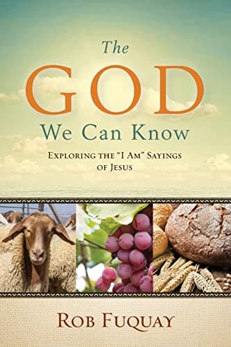 Book cover for The God We Can Know: Exploring the "I Am" Sayings of Jesus by Fuquay, Rob