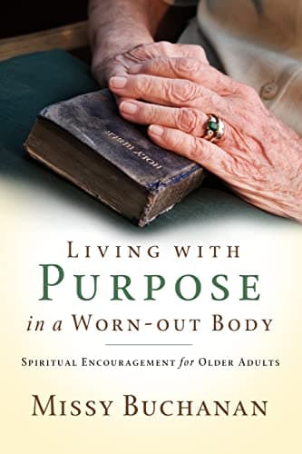 Book cover for Living with Purpose in a Worn-Out Body: Spiritual Encouragement for Older Adults by Buchanan, Missy