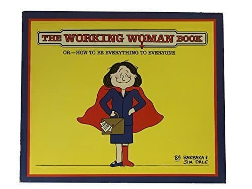 Book cover for The Working Woman Book: Or--How to Be Everything to Everyone by Dale, Barbara