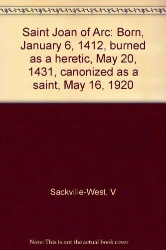 Book cover for Saint Joan of Arc: Born, January 6, 1412, burned as a heretic, May 20, 1431, canonized as a saint, May 16, 1920 by Sackville-West, V