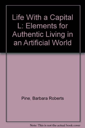 Book cover for Life With a Capital "L": Elements for Authentic Living in an Artificial World by Pine, Barbara Roberts